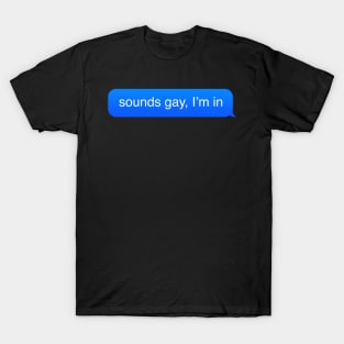 Sounds gay I’m in T-Shirt